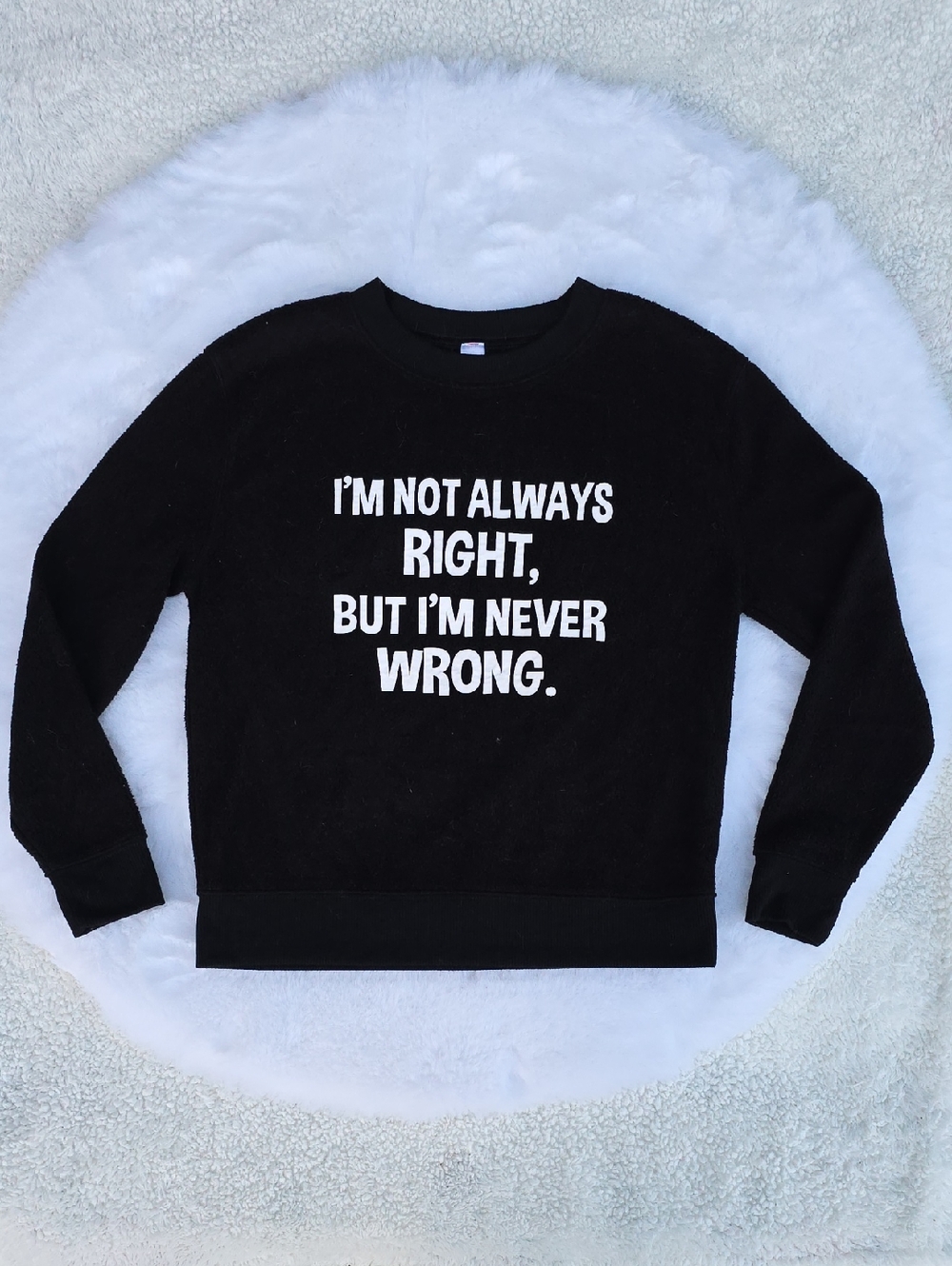 Graphic Black Pullover Sweatshirt Funny I'm not always right But I'm Never Wrong